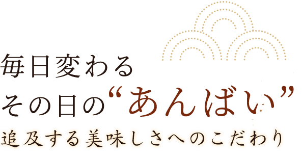 毎日変わるその日の“あんばい”